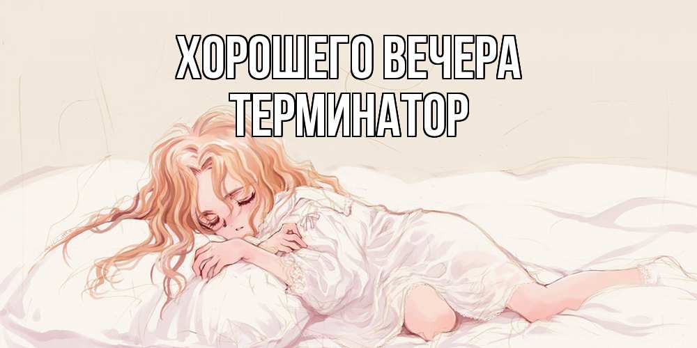 Открытка  для любимых и родных. терминатор, Хорошего вечера  
