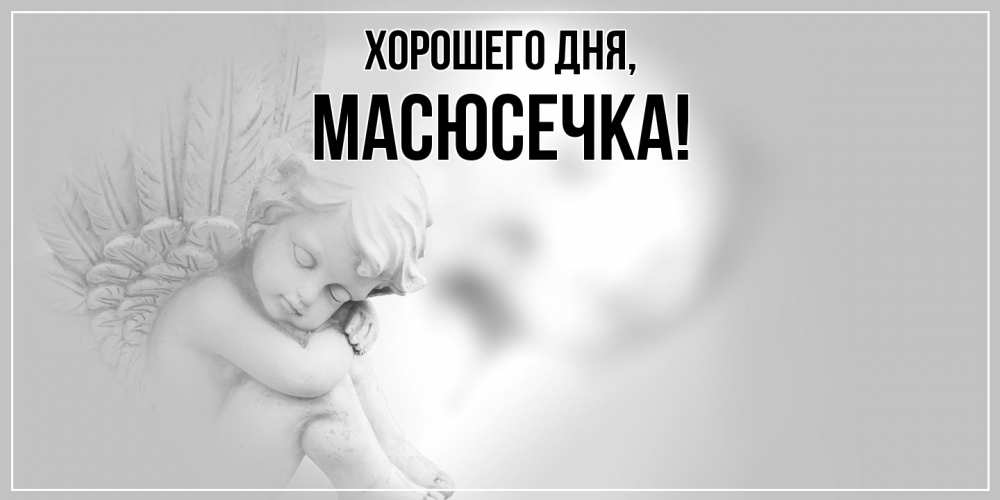 Открытка  для любимых и родных. масюсечка, Хорошего дня  