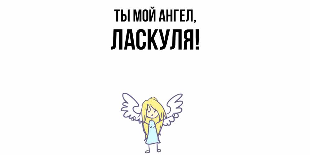 Открытка  для любимых и родных. ласкуля, Ты мой ангел  