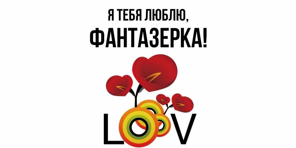 Открытка  для любимых и родных. фантазерка, Я тебя люблю  