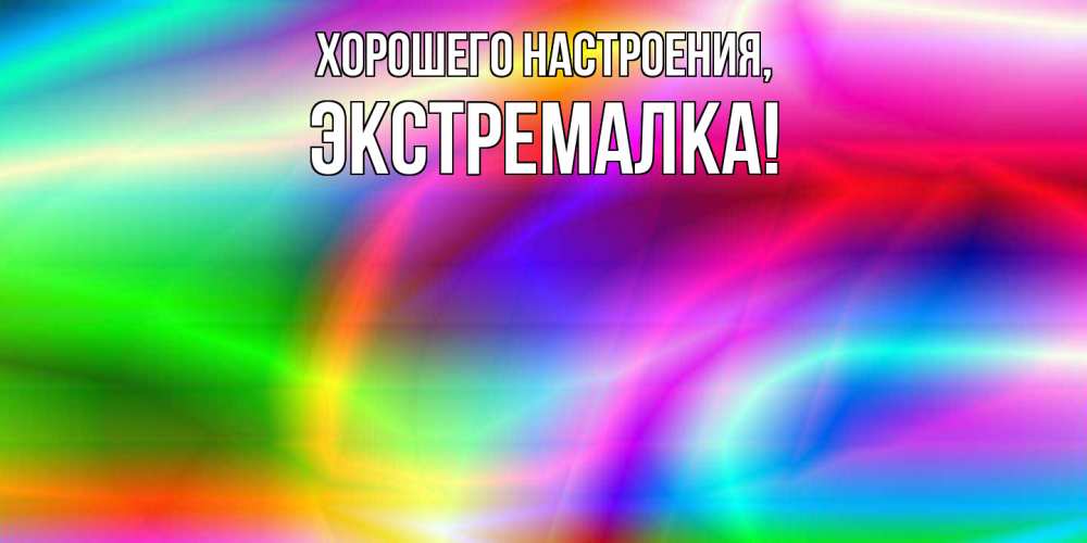 Открытка  для любимых и родных. экстремалка, Хорошего настроения  