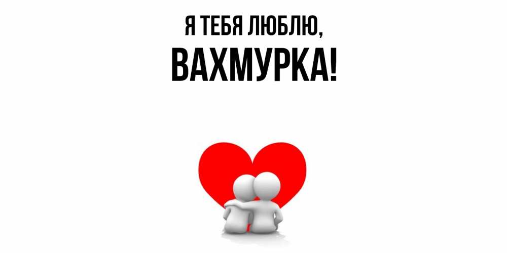 Открытка  для любимых и родных. вахмурка, Я тебя люблю  