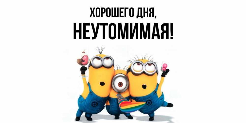 Открытка  для любимых и родных. неутомимая, Хорошего дня  