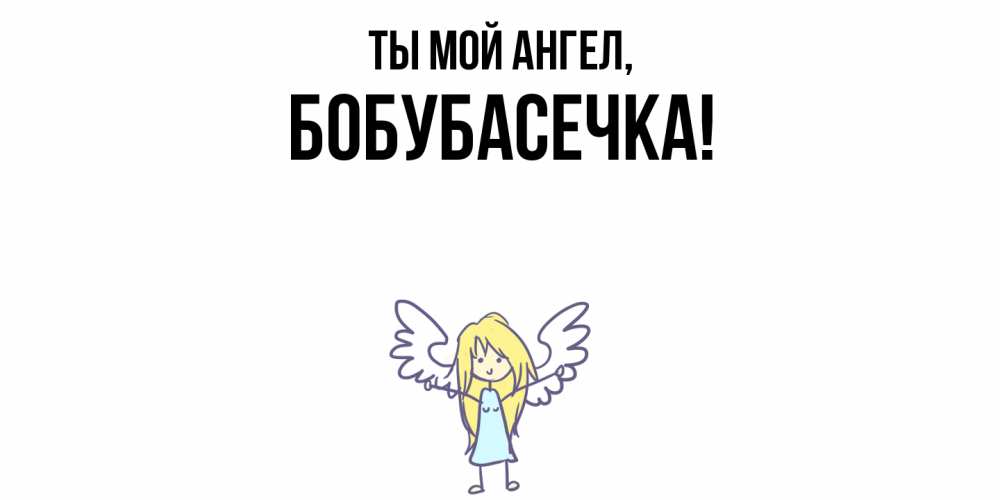 Открытка  для любимых и родных. бобубасечка, Ты мой ангел  