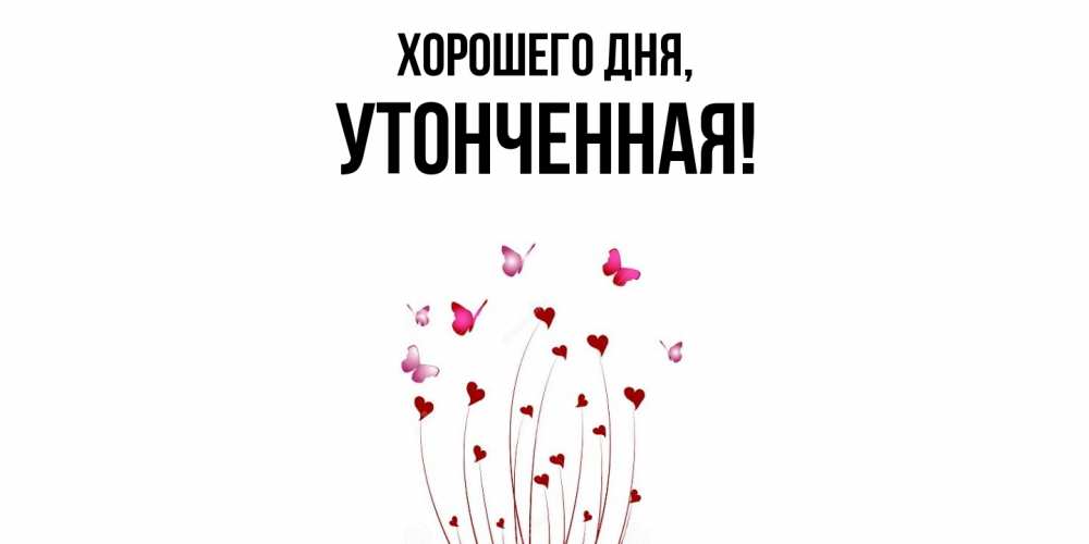 Открытка  для любимых и родных. утонченная, Хорошего дня  