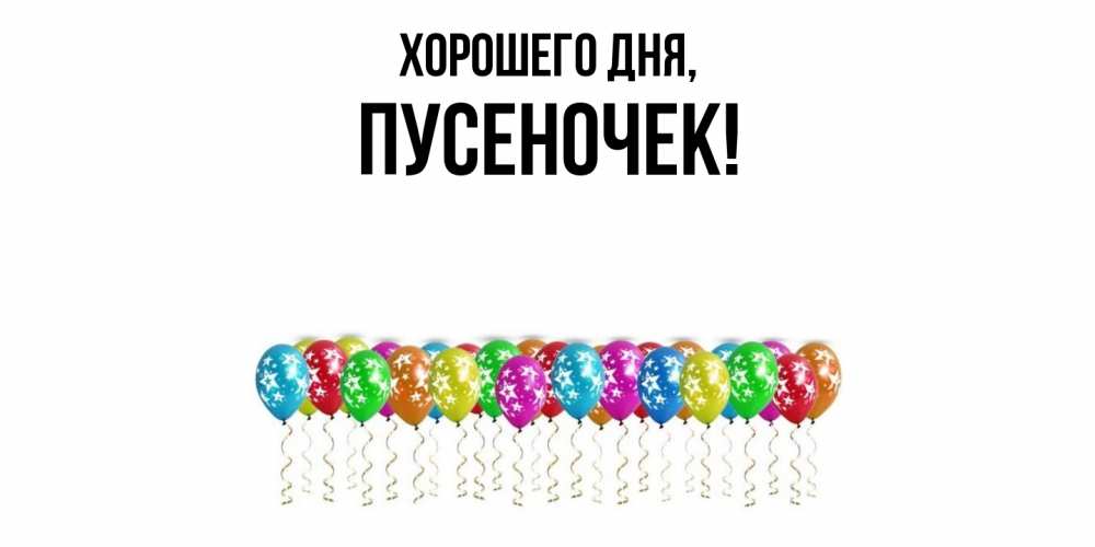 Открытка  для любимых и родных. пусеночек, Хорошего дня  