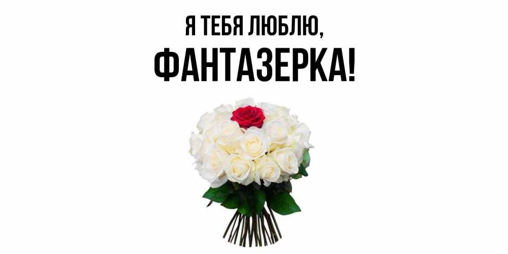 Открытка  для любимых и родных. фантазерка, Я тебя люблю  