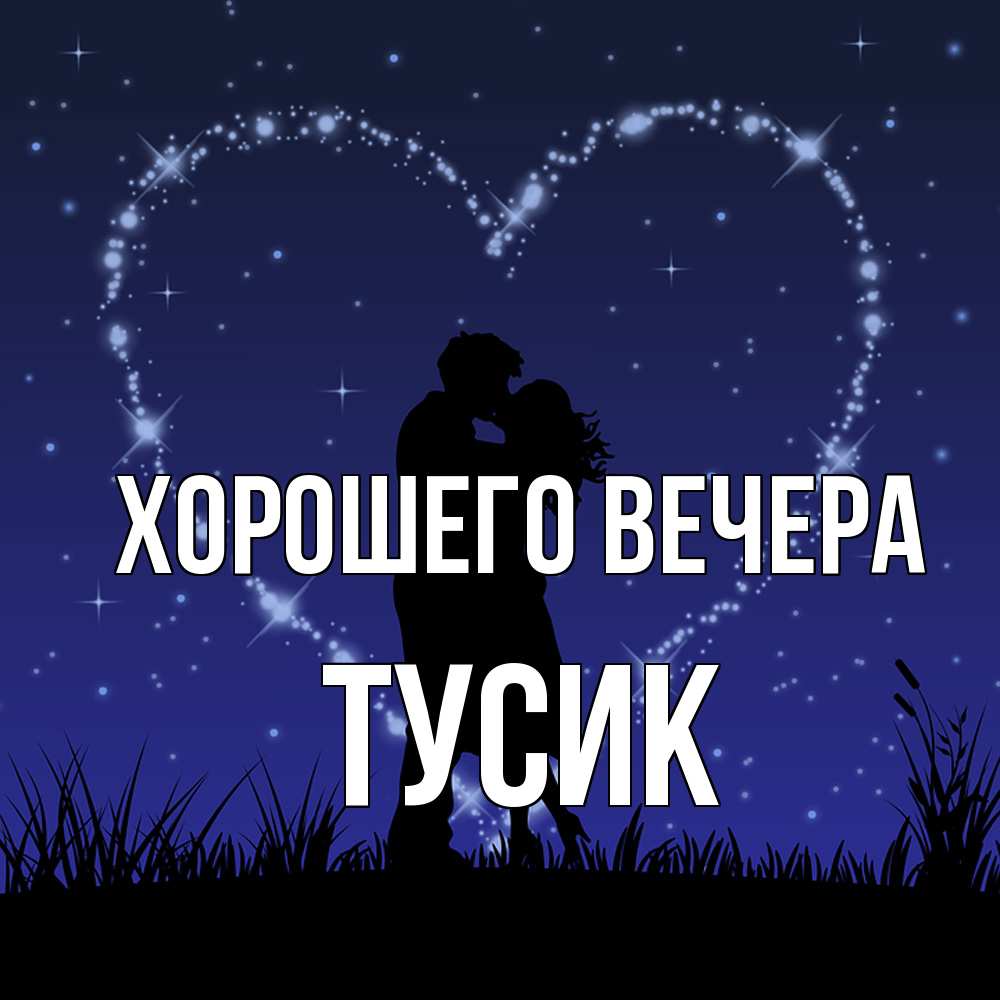 Открытка  для любимых и родных. тусик, Хорошего вечера  