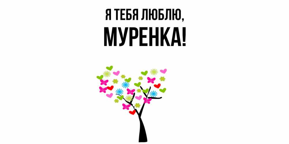 Открытка  для любимых и родных. муренка, Я тебя люблю  