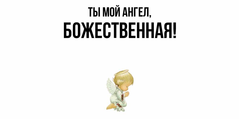 Открытка  для любимых и родных. божественная, Ты мой ангел  