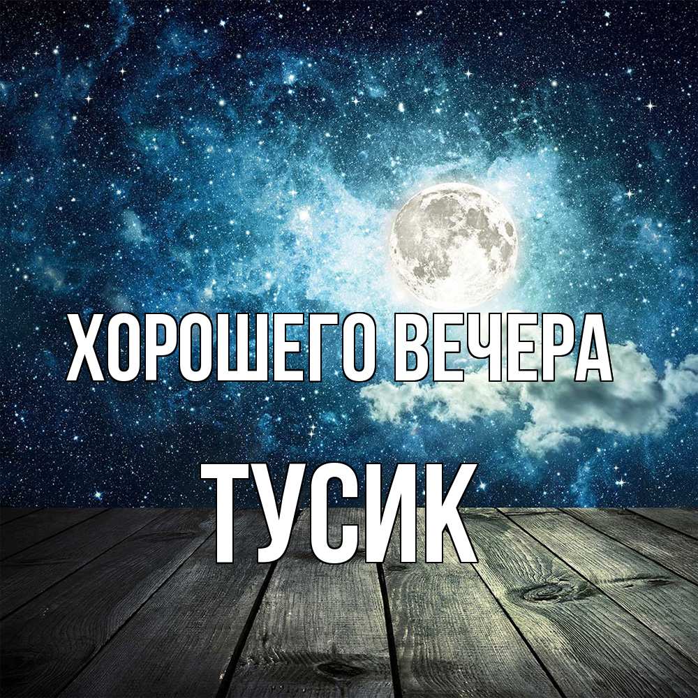 Открытка  для любимых и родных. тусик, Хорошего вечера  