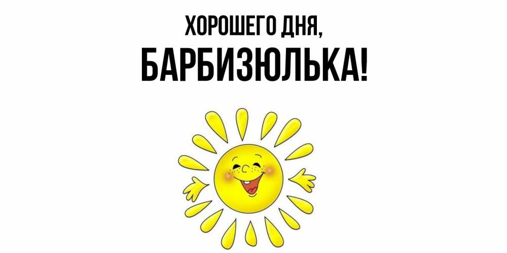 Открытка  для любимых и родных. барбизюлька, Хорошего дня  