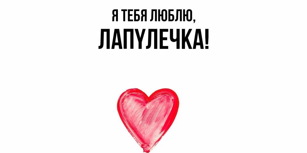 Открытка  для любимых и родных. лапyлечка, Я тебя люблю  