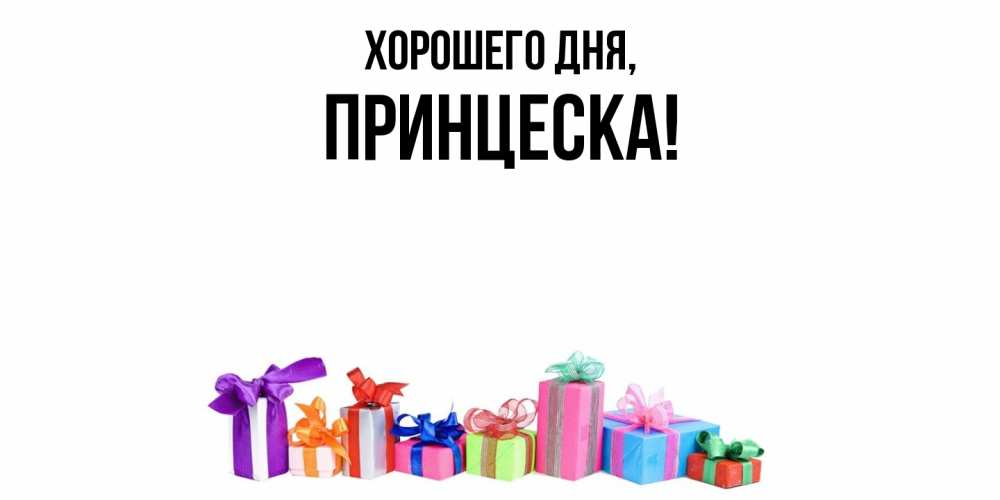 Открытка  для любимых и родных. принцеска, Хорошего дня  