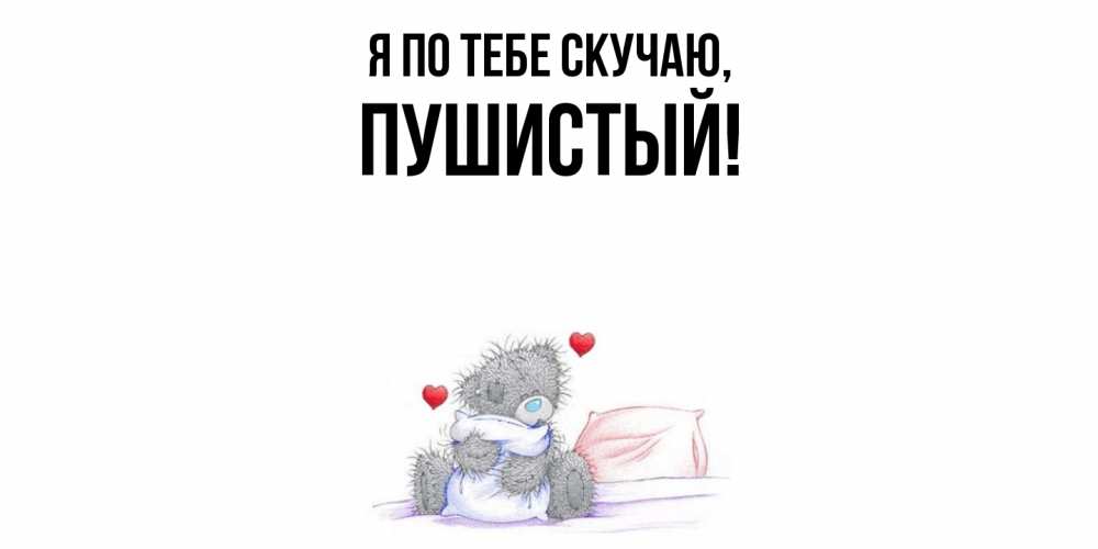 Открытка  для любимых и родных. пушистый, Я по тебе скучаю  