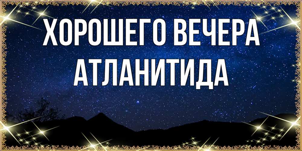 Открытка  для любимых и родных. атланитида, Хорошего вечера  