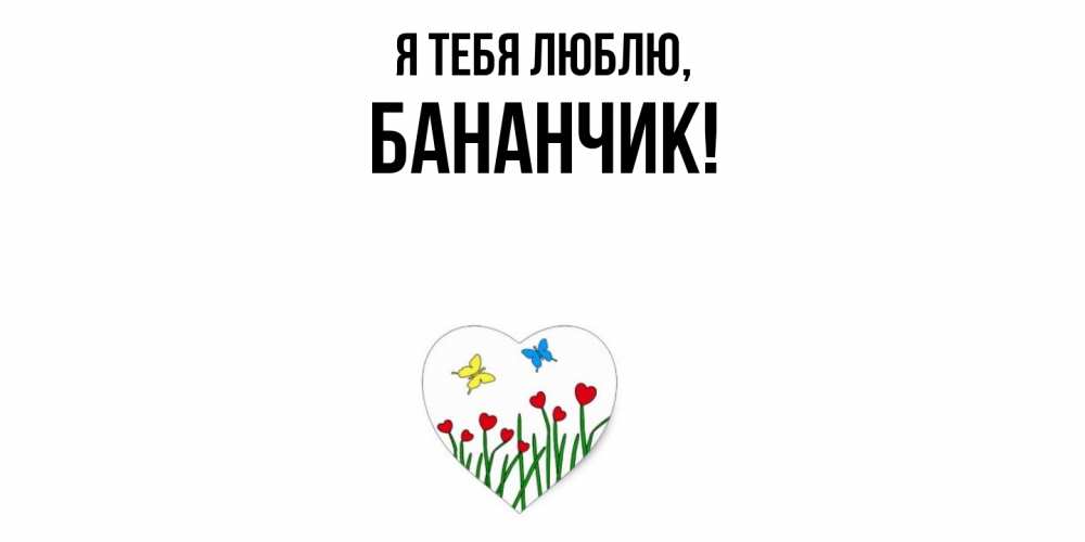 Открытка  для любимых и родных. бананчик, Я тебя люблю  