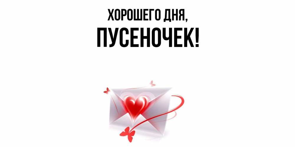 Открытка  для любимых и родных. пусеночек, Хорошего дня  