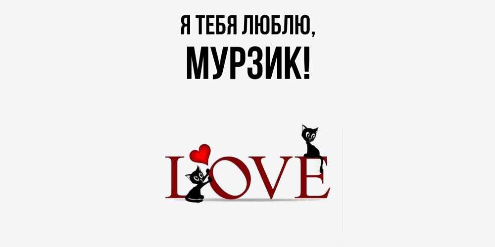 Открытка  для любимых и родных. мурзик, Я тебя люблю  