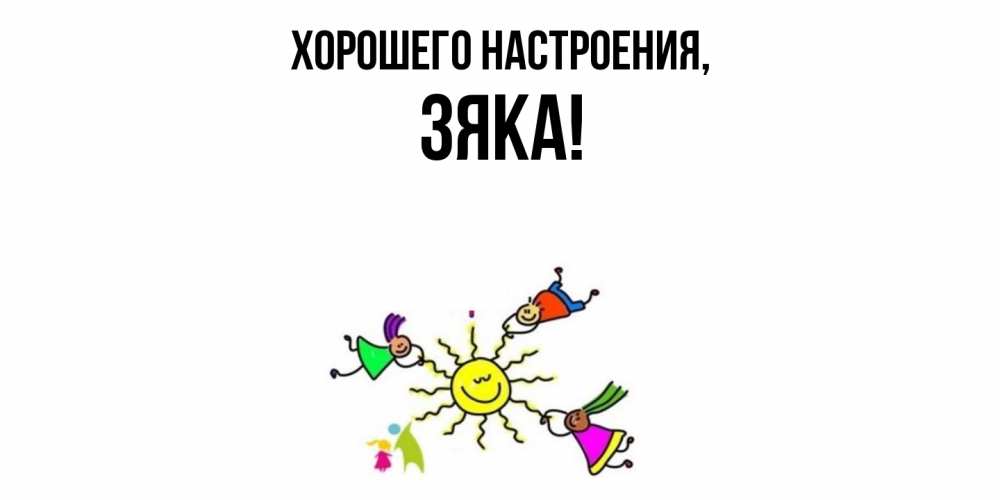 Открытка  для любимых и родных. зяка, Хорошего настроения  