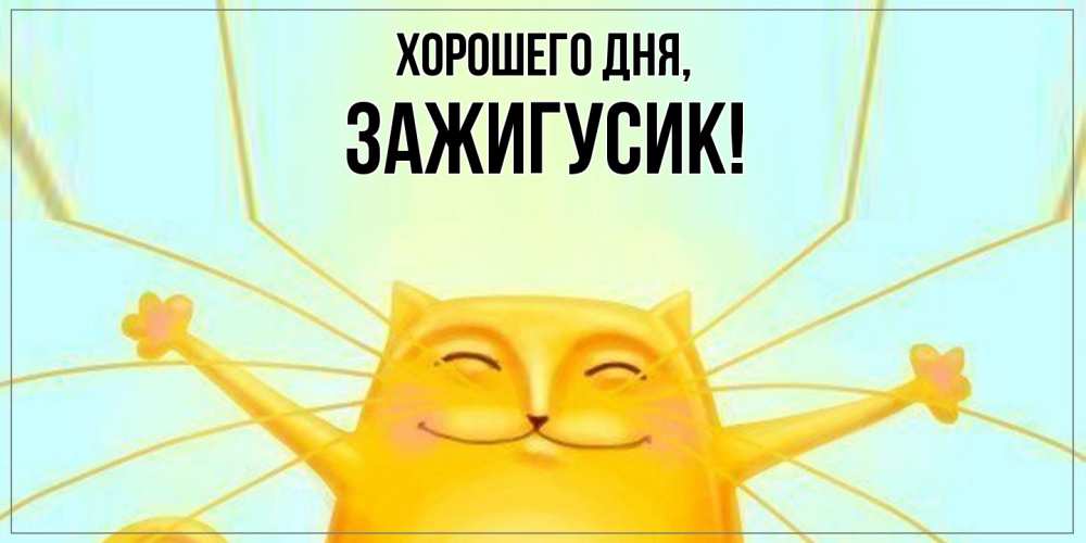 Открытка  для любимых и родных. зажигусик, Хорошего дня  