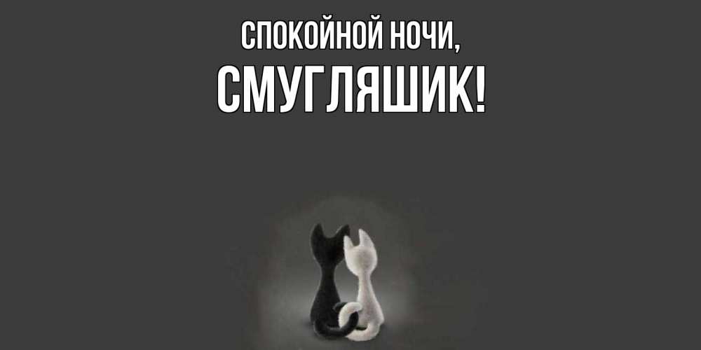 Открытка  для любимых и родных. смугляшик, Спокойной ночи  