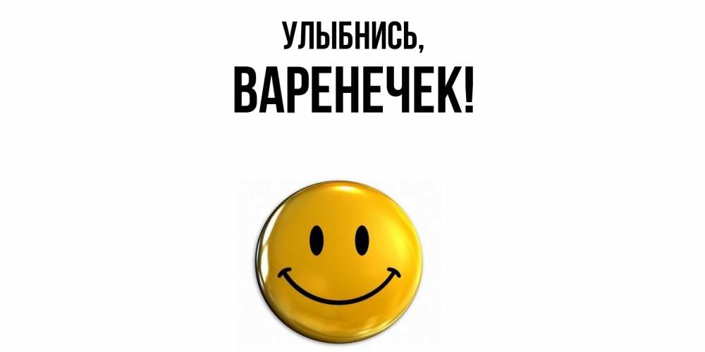 Открытка  для любимых и родных. варенечек, Улыбнись  