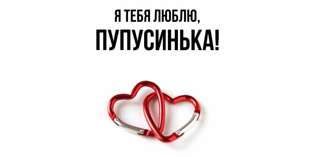 Открытка  для любимых и родных. пупусинька, Я тебя люблю  