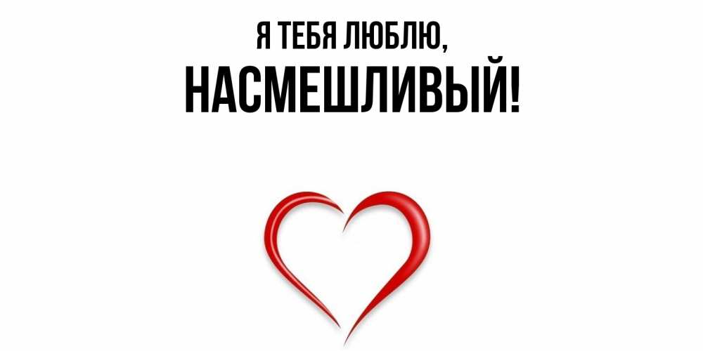 Открытка  для любимых и родных. насмешливый, Я тебя люблю  