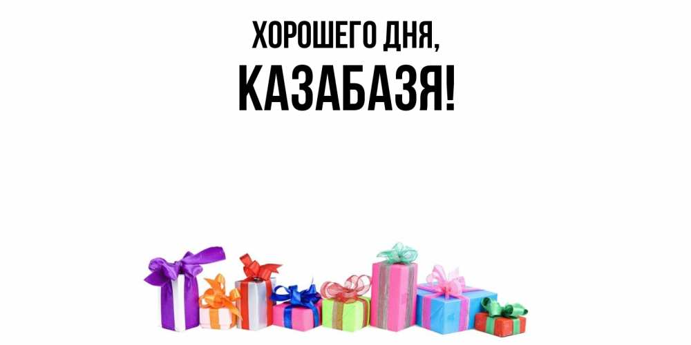 Открытка  для любимых и родных. казабазя, Хорошего дня  