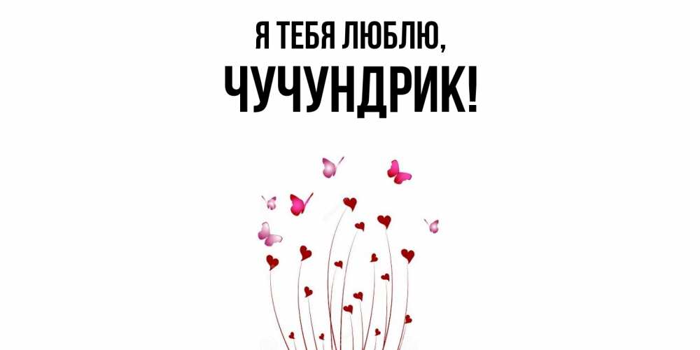 Открытка  для любимых и родных. чучундрик, Я тебя люблю  