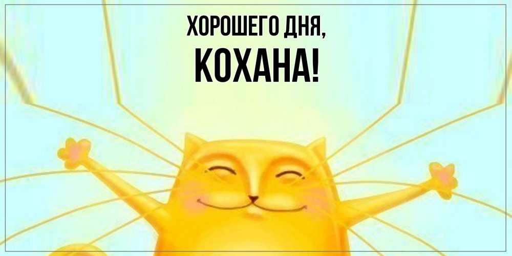Открытка  для любимых и родных. кохана, Хорошего дня  