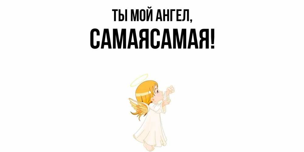 Открытка  для любимых и родных. самаясамая, Ты мой ангел  