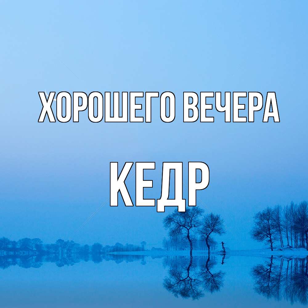 Открытка  для любимых и родных. кедр, Хорошего вечера  