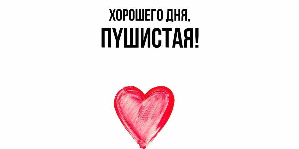 Открытка  для любимых и родных. пyшистая, Хорошего дня  