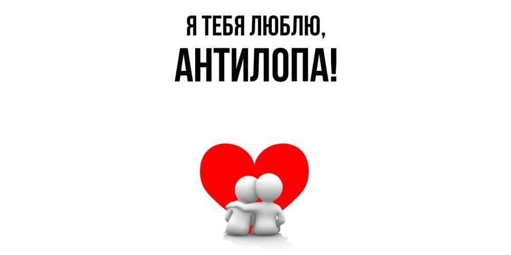 Открытка  для любимых и родных. антилопа, Я тебя люблю  