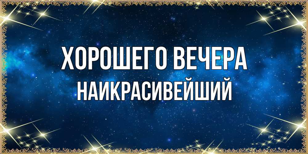Открытка  для любимых и родных. наикрасивейший, Хорошего вечера  