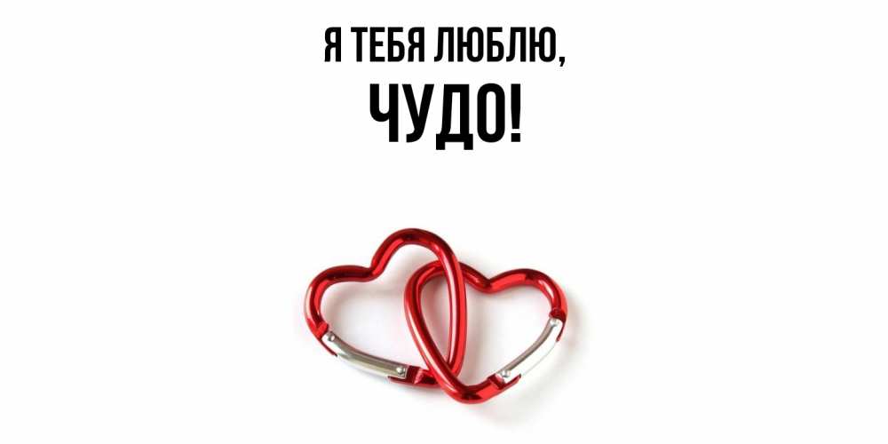 Открытка  для любимых и родных. чудо, Я тебя люблю  