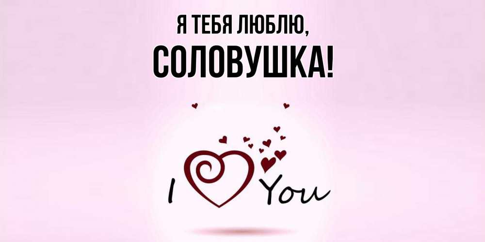 Открытка  для любимых и родных. соловушка, Я тебя люблю  