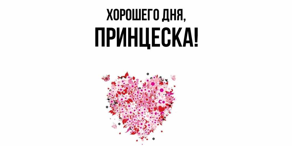Открытка  для любимых и родных. принцеска, Хорошего дня  