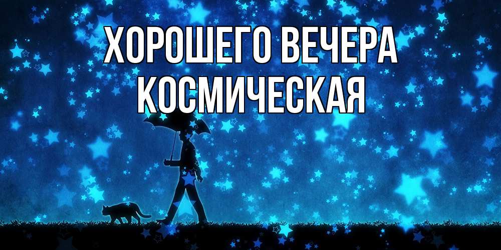 Открытка  для любимых и родных. космическая, Хорошего вечера  