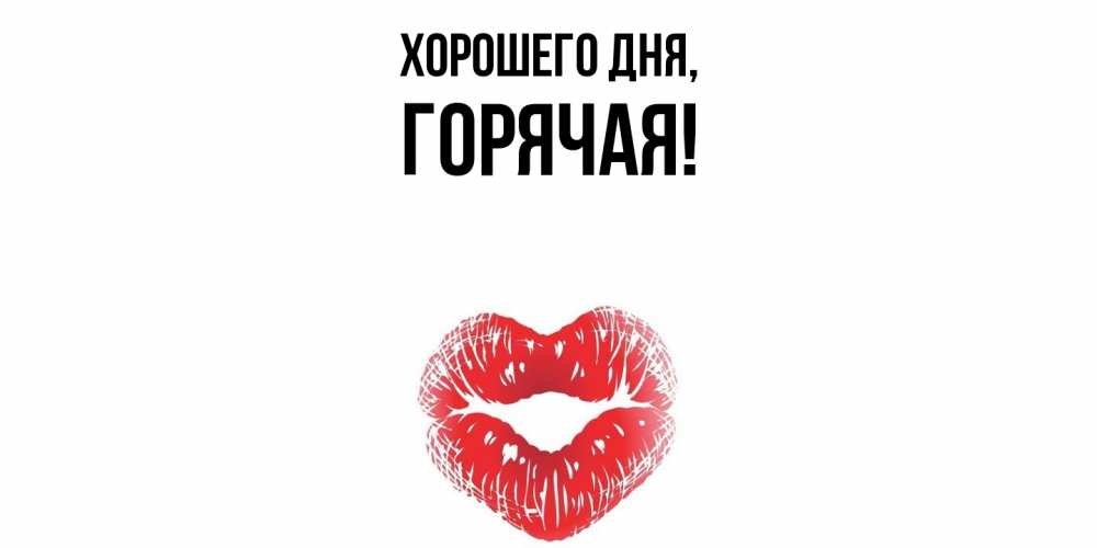 Открытка  для любимых и родных. горячая, Хорошего дня  