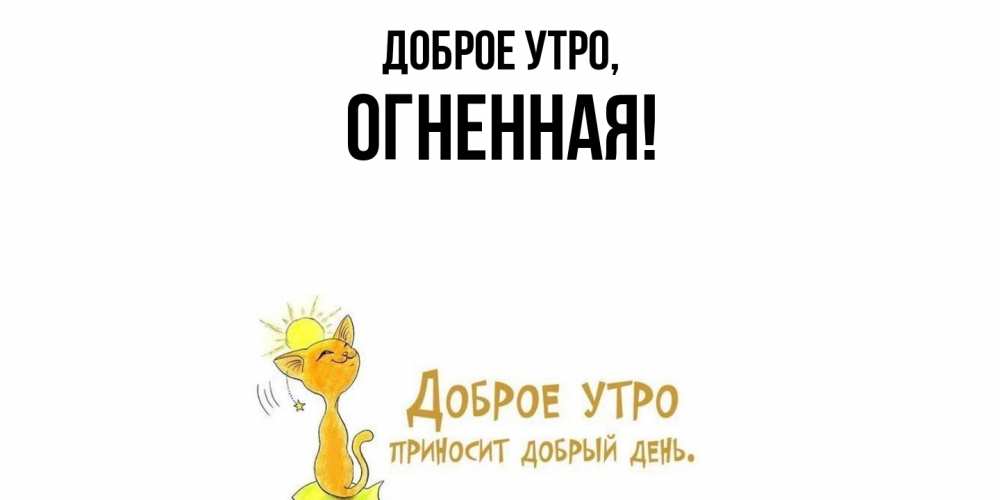 Открытка  для любимых и родных. огненная, Доброе утро  