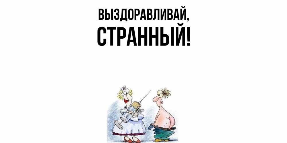 Открытка  для любимых и родных. странный, Выздоравливай  