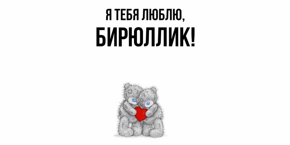 Открытка  для любимых и родных. бирюллик, Я тебя люблю  