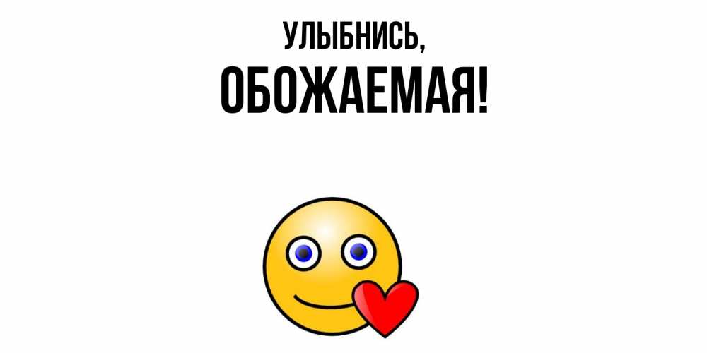 Открытка  для любимых и родных. обожаемая, Улыбнись  