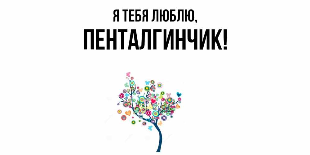 Открытка  для любимых и родных. пенталгинчик, Я тебя люблю  