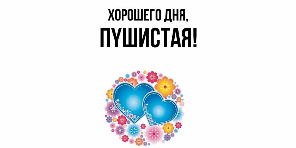 Открытка  для любимых и родных. пyшистая, Хорошего дня  