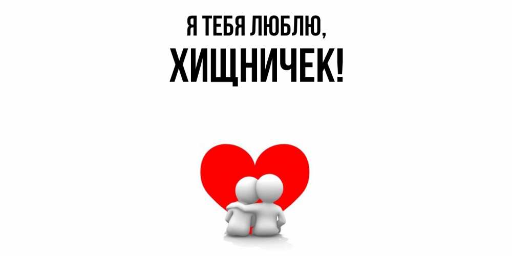 Открытка  для любимых и родных. хищничек, Я тебя люблю  