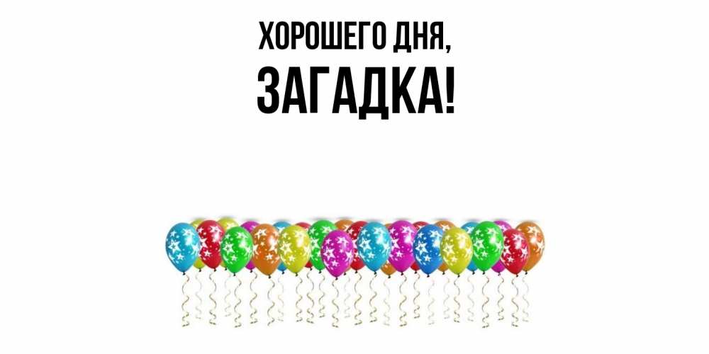 Открытка  для любимых и родных. загадка, Хорошего дня  